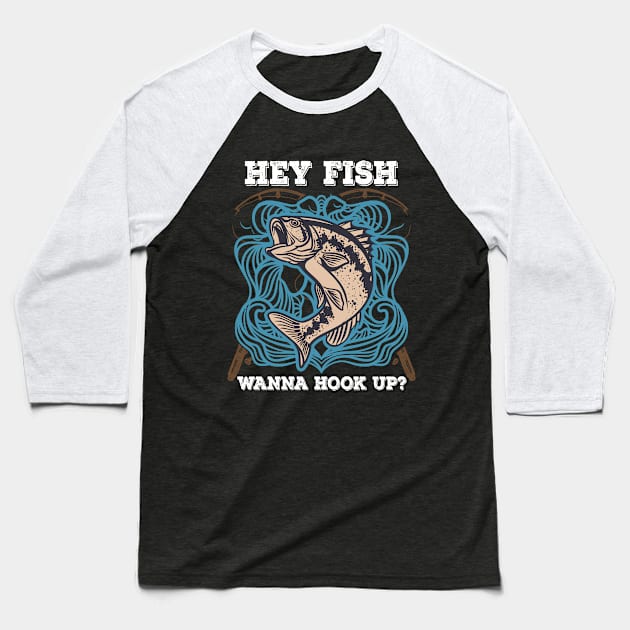 Hey Fish Wanna Hook Up Funny Fishing Shirt - Fishing Gifts for Men - Fisherman Hooker Fly Fishing Tee- Fishing Lover Baseball T-Shirt by RRADesign